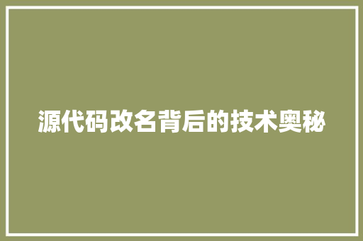 源代码改名背后的技术奥秘