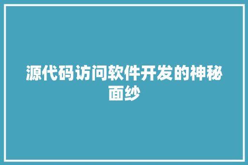 源代码访问软件开发的神秘面纱