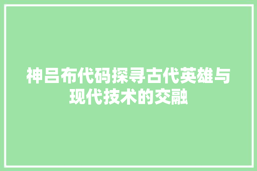 神吕布代码探寻古代英雄与现代技术的交融