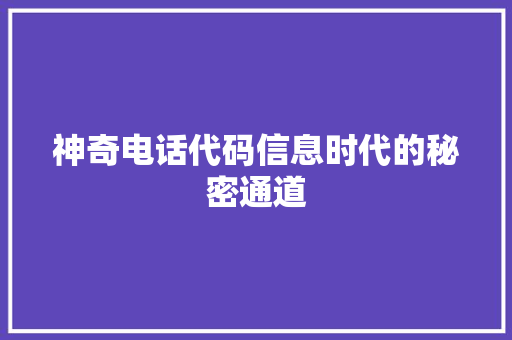 神奇电话代码信息时代的秘密通道