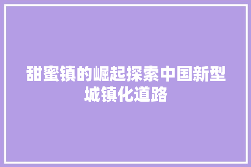 甜蜜镇的崛起探索中国新型城镇化道路