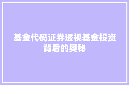 基金代码证券透视基金投资背后的奥秘