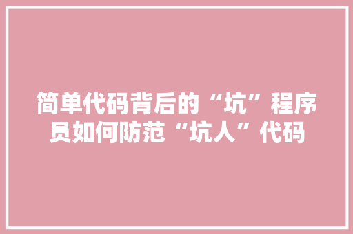 简单代码背后的“坑”程序员如何防范“坑人”代码  第1张