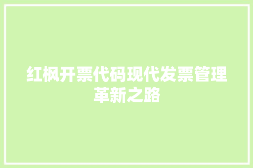 红枫开票代码现代发票管理革新之路