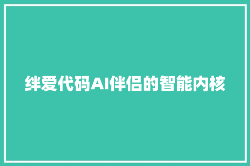 绊爱代码AI伴侣的智能内核