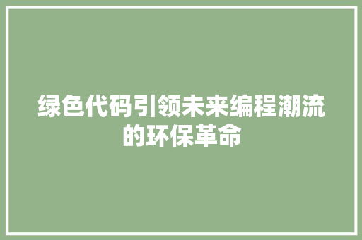 绿色代码引领未来编程潮流的环保革命