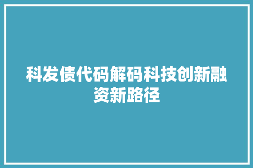 科发债代码解码科技创新融资新路径