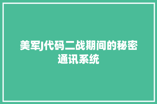 美军J代码二战期间的秘密通讯系统