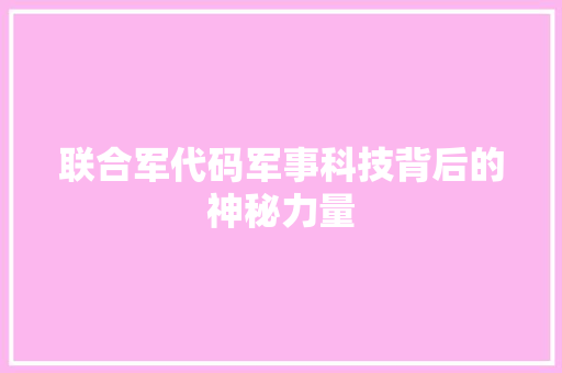 联合军代码军事科技背后的神秘力量