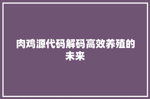 肉鸡源代码解码高效养殖的未来