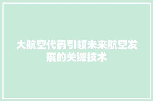 大航空代码引领未来航空发展的关键技术