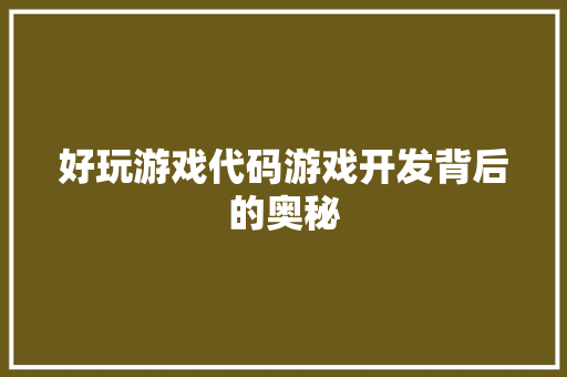 好玩游戏代码游戏开发背后的奥秘