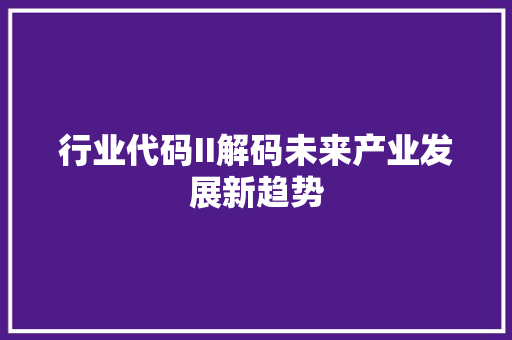 行业代码II解码未来产业发展新趋势