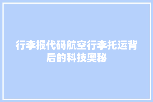 行李报代码航空行李托运背后的科技奥秘