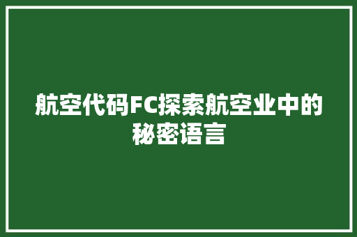 航空代码FC探索航空业中的秘密语言