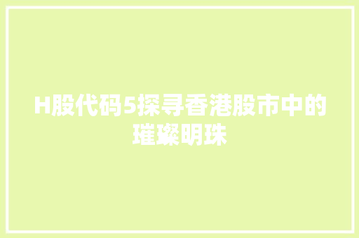 H股代码5探寻香港股市中的璀璨明珠