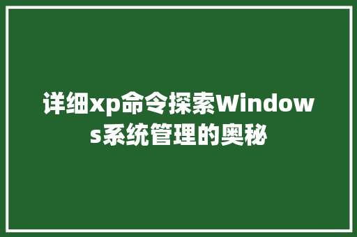详细xp命令探索Windows系统管理的奥秘
