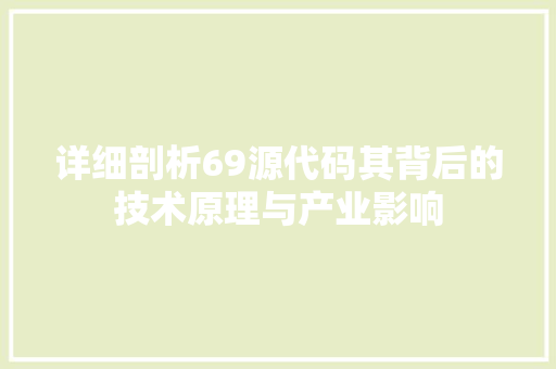 详细剖析69源代码其背后的技术原理与产业影响