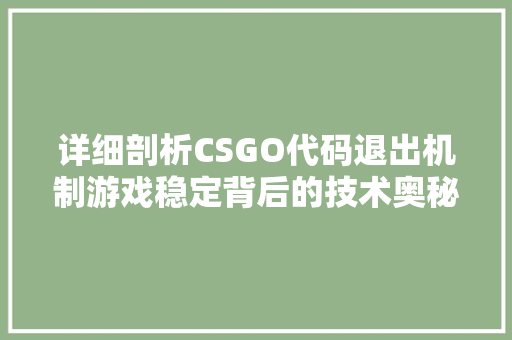 详细剖析CSGO代码退出机制游戏稳定背后的技术奥秘