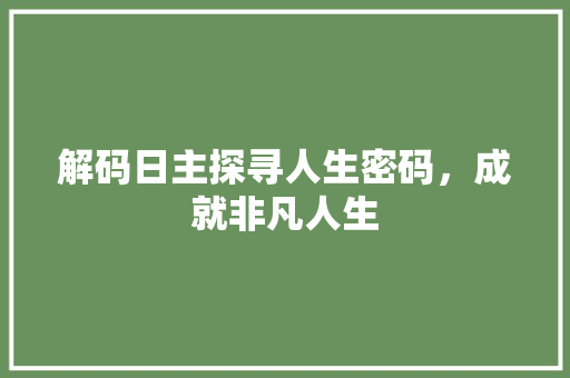 解码日主探寻人生密码，成就非凡人生