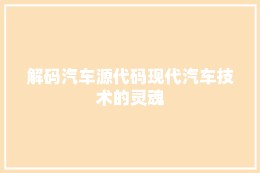 解码汽车源代码现代汽车技术的灵魂