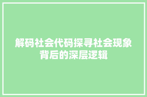 解码社会代码探寻社会现象背后的深层逻辑