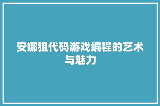 安娜狙代码游戏编程的艺术与魅力