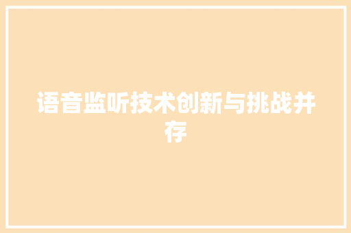 语音监听技术创新与挑战并存