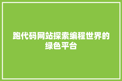 跑代码网站探索编程世界的绿色平台