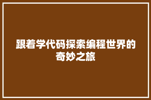 跟着学代码探索编程世界的奇妙之旅
