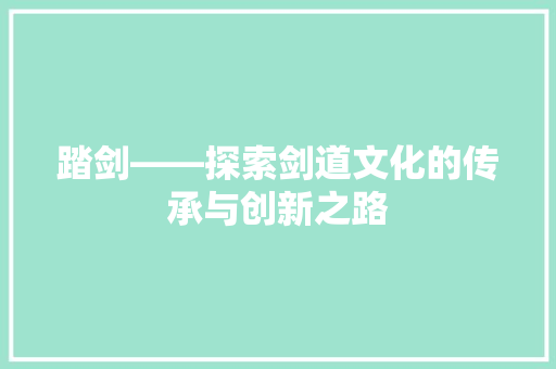踏剑——探索剑道文化的传承与创新之路
