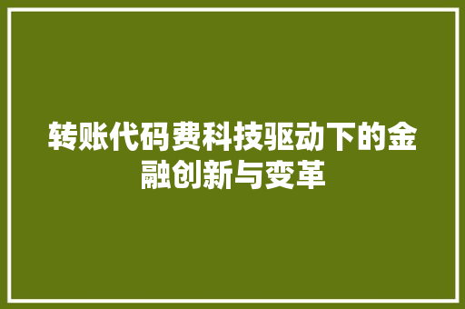 转账代码费科技驱动下的金融创新与变革