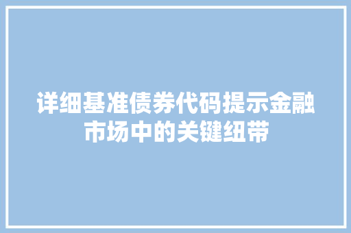 详细基准债券代码提示金融市场中的关键纽带