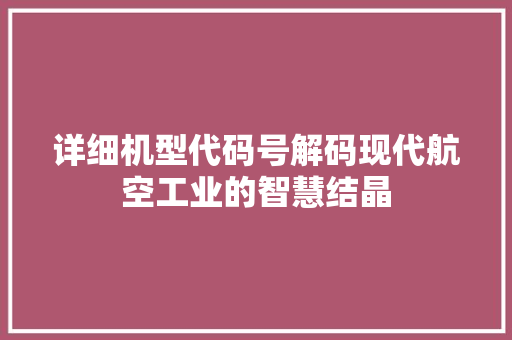 详细机型代码号解码现代航空工业的智慧结晶