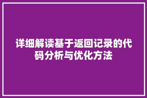 详细解读基于返回记录的代码分析与优化方法