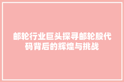 邮轮行业巨头探寻邮轮股代码背后的辉煌与挑战