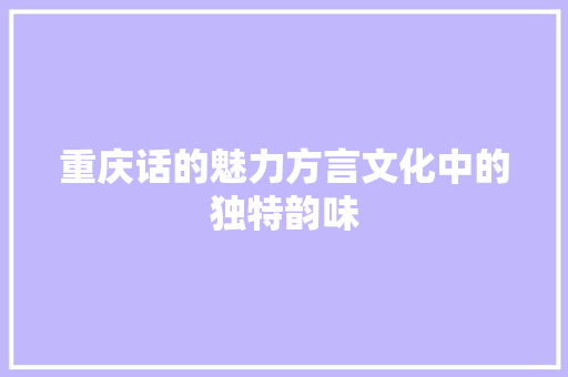 重庆话的魅力方言文化中的独特韵味