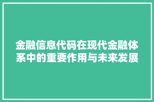 金融信息代码在现代金融体系中的重要作用与未来发展趋势
