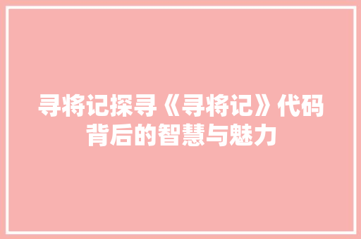 寻将记探寻《寻将记》代码背后的智慧与魅力