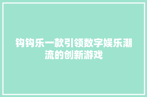 钩钩乐一款引领数字娱乐潮流的创新游戏