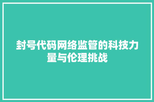 封号代码网络监管的科技力量与伦理挑战