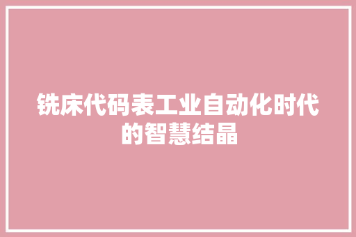 铣床代码表工业自动化时代的智慧结晶