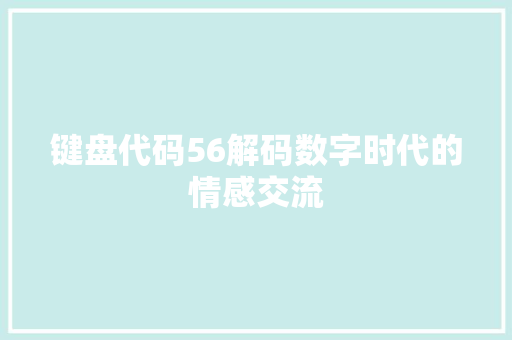 键盘代码56解码数字时代的情感交流