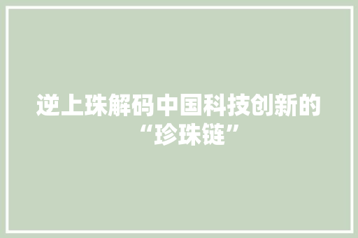 逆上珠解码中国科技创新的“珍珠链”