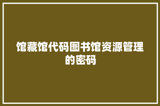 馆藏馆代码图书馆资源管理的密码