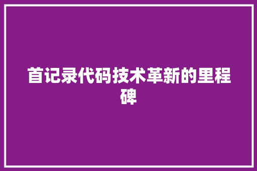 首记录代码技术革新的里程碑
