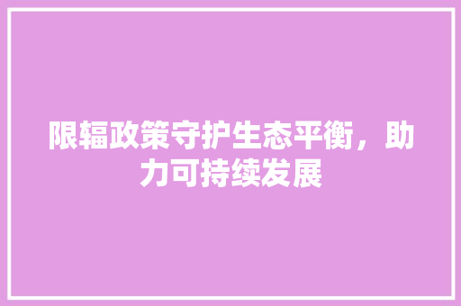 限辐政策守护生态平衡，助力可持续发展