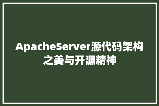 ApacheServer源代码架构之美与开源精神