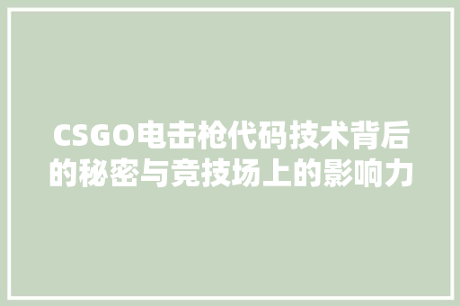 CSGO电击枪代码技术背后的秘密与竞技场上的影响力