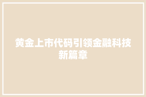 黄金上市代码引领金融科技新篇章